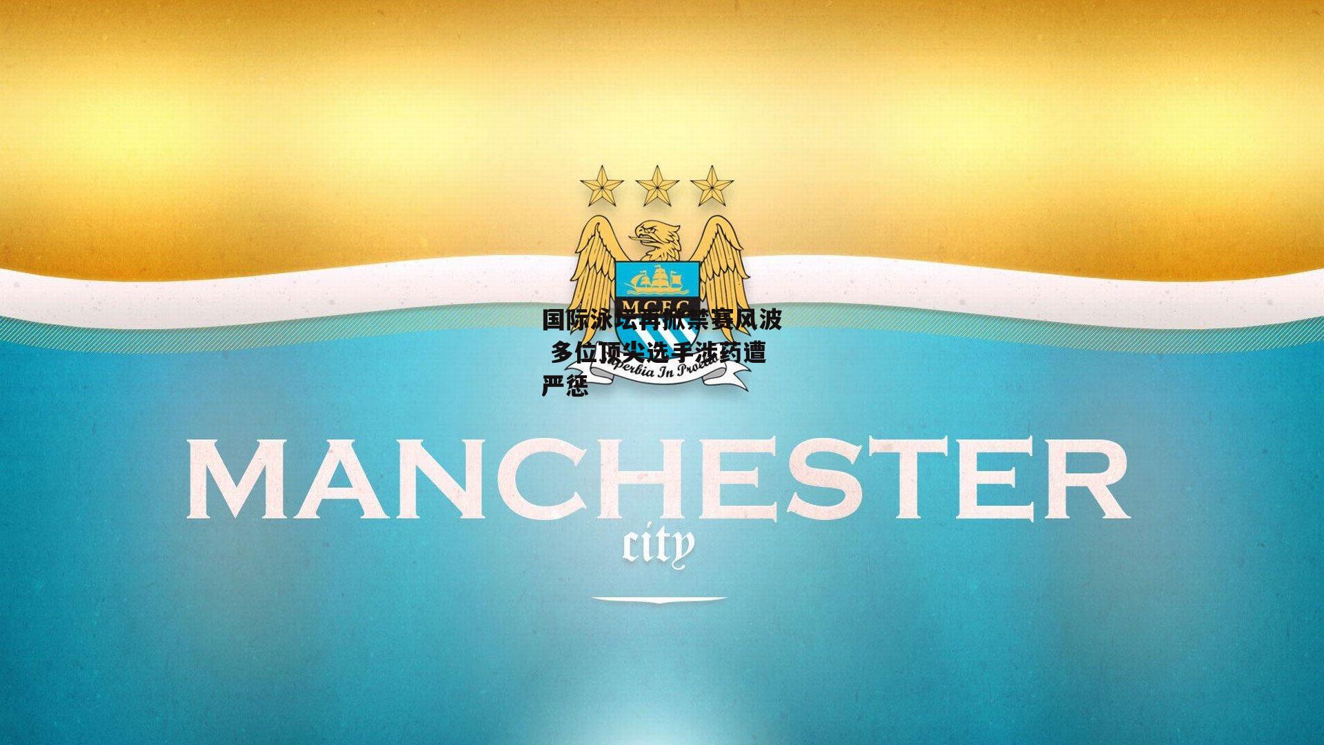 国际泳坛再掀禁赛风波 多位顶尖选手涉药遭严惩